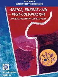 Arndt, Susan and Marek Spitczok von Brisinski, eds. Africa, Europe and (Post)Colonialism. Racism, Migration and Diaspora in African Literatures. Bayreuth: Bayreuth African Studies, 2006, 346 pgs.