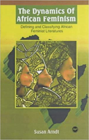 Arndt, Susan. The Dynamics of African Feminism. Defining and Classifying African Feminist Literatures. Trenton, NJ; Asmara: Africa World Press 2002, 234 pgs. (Translation of Feminismus im Widerstreit)